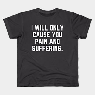 I will only cause you pain and suffering Kids T-Shirt